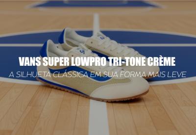 VANS SUPER LOWPRO TRI-TONE CRÈME BRÛLÉE — a silhueta clássica em sua forma mais leve